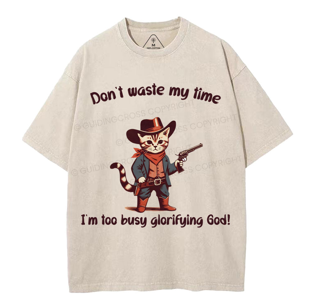 Don't Waste My Time I'm Too Busy Glorifying God Christian Washed TShirt