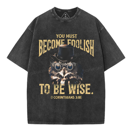 You Must Become Foolish To Be Wise Christian Washed TShirt