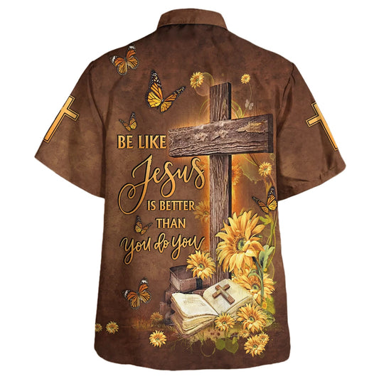 UniJames Be Like Jesus Is Better Than You Do You Cross Hawaiian Shirt - Christian Hawaiian Shirt - Religious Hawaiian Shirts