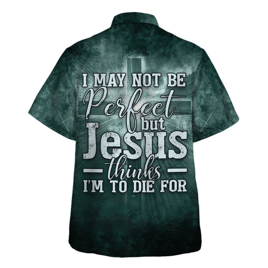 UniJames I May Not Be Perfect But Jesus Thinks I'm To Die For Hawaiian Shirt - Christian Hawaiian Shirt - Religious Hawaiian Shirts