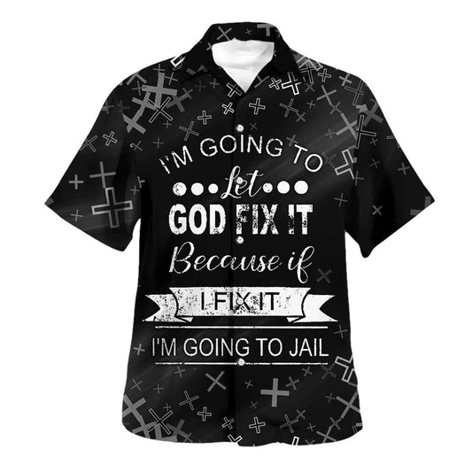 UniJames I'm Going To Let God Fix It Because If I Fix It I'm Going To Jail Hawaiian Shirt - Christian Hawaiian Shirt - Religious Hawaiian Shirts