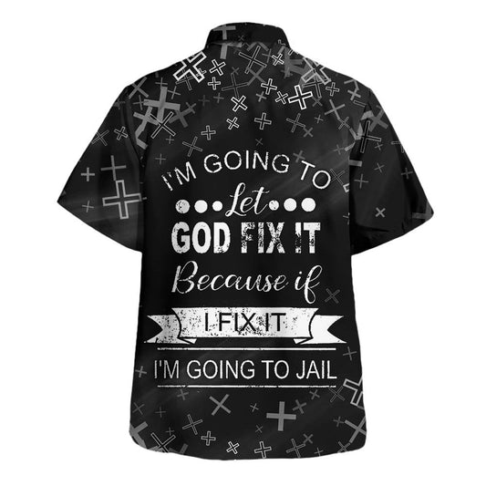 UniJames I'm Going To Let God Fix It Because If I Fix It I'm Going To Jail Hawaiian Shirt - Christian Hawaiian Shirt - Religious Hawaiian Shirts