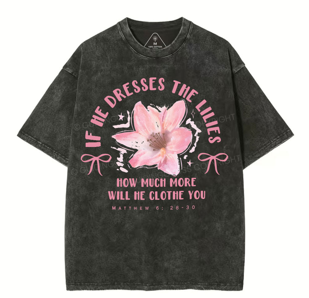 If He Dresses The Lilies Christian Washed TShirt  