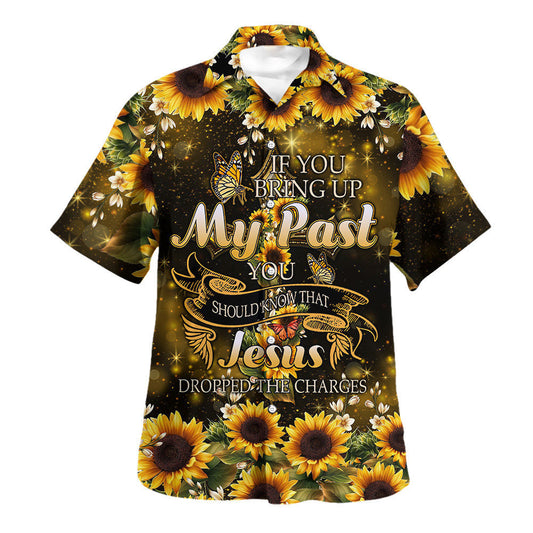 UniJames If You Bring Up My Past You Should Know That Jesus Dropped The Charges Sunflower Hawaiian Shirt - Christian Hawaiian Shirt - Religious Hawaiian Shirts