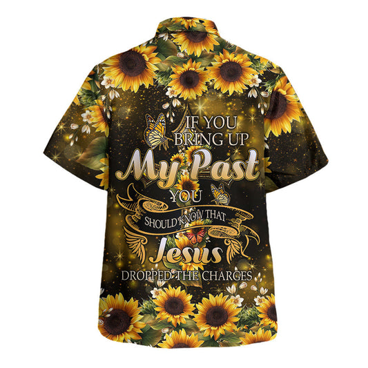 UniJames If You Bring Up My Past You Should Know That Jesus Dropped The Charges Sunflower Hawaiian Shirt - Christian Hawaiian Shirt - Religious Hawaiian Shirts