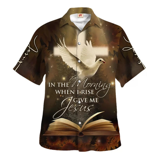 UniJames In The Morning When I Rise Give Me Jesus Hawaiian Shirt - Christian Hawaiian Shirt - Religious Hawaiian Shirts