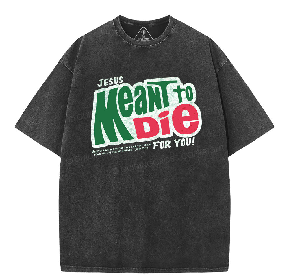 Jesus Meant To Die For You Christian Washed T-Shirt Sale - GuidingCross