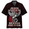 UniJames Jesus Because Of Him Heaven Knows My Name Hawaiian Shirts - Christian Hawaiian Shirt - Jesus Hawaiian Shirts
