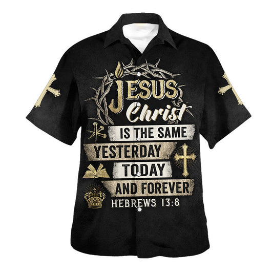 UniJames Jesus Christ Is The Same Yesterday Today And Forever Hawaiian Shirt - Christian Hawaiian Shirt - Religious Hawaiian Shirts
