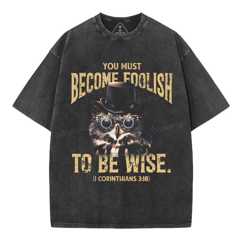 You Must Become Foolish To Be Wise Christian Washed TShirt  